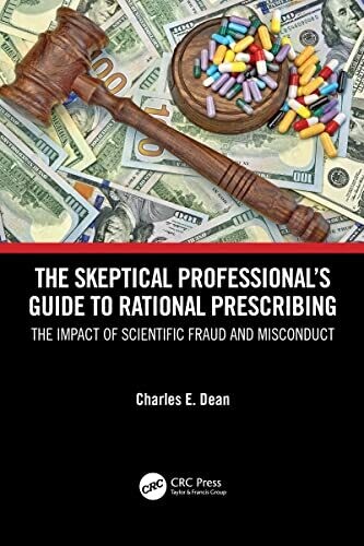 The Skeptical Professional’s Guide to Rational Prescribing: The Impact of Scientific Fraud and Misconduct 1st Edition,