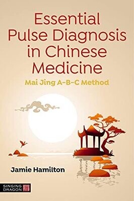 Essential Pulse Diagnosis in Chinese Medicine: Mai Jing A-B-C Method