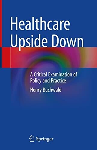 Healthcare Upside Down: A Critical Examination of Policy and Practice