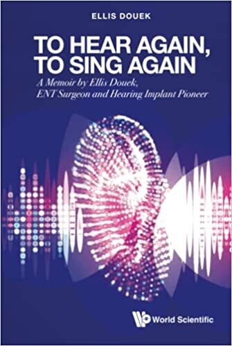 To Hear Again, To Sing Again: A Memoir By Ellis Douek, Ent Surgeon And Hearing Implant Pioneer