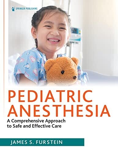 Pediatric Anesthesia: A Comprehensive Approach to Safe and Effective Care 1st Edition