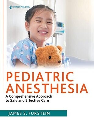 Pediatric Anesthesia: A Comprehensive Approach to Safe and Effective Care 1st Edition