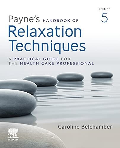 Payne&#39;s Handbook of Relaxation Techniques E-Book: A Practical Handbook for the Health Care Professional 5th Edition