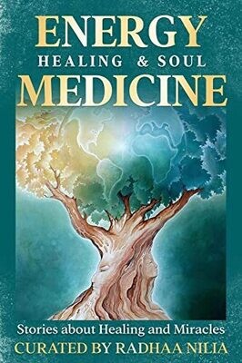 Energy Healing &amp; Soul Medicine: Stories of Healing &amp; Miracles