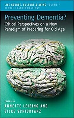 Preventing Dementia?: Critical Perspectives on a New Paradigm of Preparing for Old Age (Life Course, Culture and Aging: Global Transformations, 7) 1st Edition