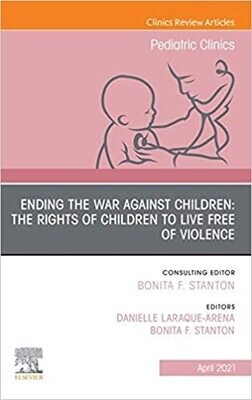 Ending the War against Children: The Rights of Children to Live Free of Violence, An Issue of Pediatric Clinics of North America, E-Book (The Clinics: Internal Medicine 68)