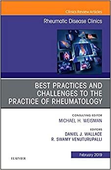 Best Practices and Challenges to the Practice of Rheumatology, An Issue of Rheumatic Disease Clinics of North America (Volume 45-1)