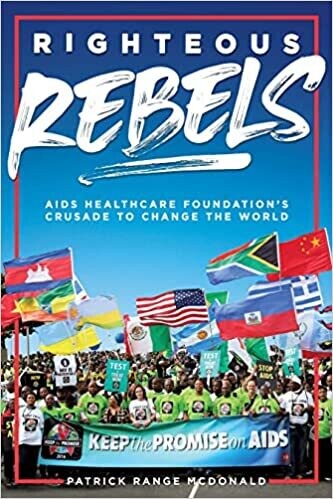 Righteous Rebels [Revised Edition]: AIDS Healthcare Foundation&#39;s Crusade to Change the World