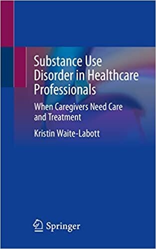 Substance Use Disorder in Healthcare Professionals: When Caregivers Need Care and Treatment
