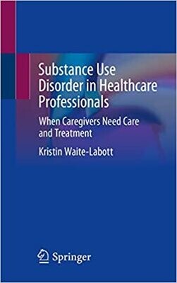 Substance Use Disorder in Healthcare Professionals: When Caregivers Need Care and Treatment