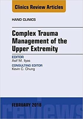 Complex Trauma Management of the Upper Extremity, An Issue of Hand Clinics (The Clinics: Orthopedics)