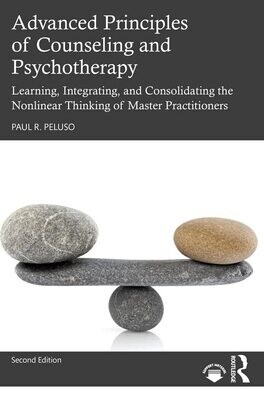 Advanced Principles of Counseling and Psychotherapy: Learning, Integrating, and Consolidating the Nonlinear Thinking of Master Practitioners 2nd Edition