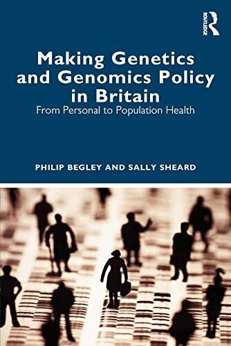 Making Genetics and Genomics Policy in Britain: From Personal to Population Health 1st Edition
