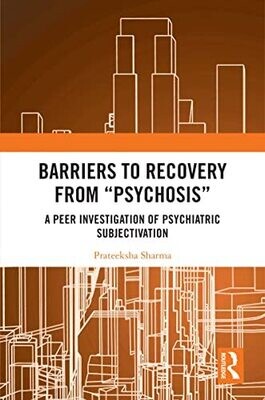 Barriers to Recovery from ‘Psychosis’: A Peer Investigation of Psychiatric Subjectivation