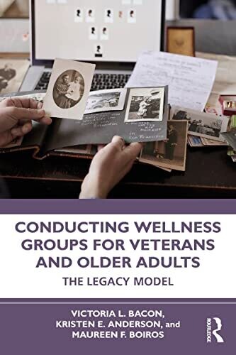 Conducting Wellness Groups for Veterans and Older Adults: The Legacy Model 1st Edition