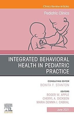 Integrated Behavioral Health in Pediatric Practice, An Issue of Pediatric Clinics of North America