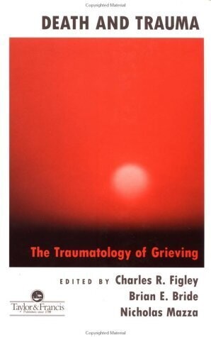 Death and Trauma: The Traumatology of Grieving (Series in Trauma and Loss) 1st Edition