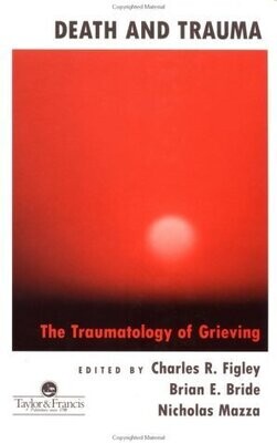 Death and Trauma: The Traumatology of Grieving (Series in Trauma and Loss) 1st Edition