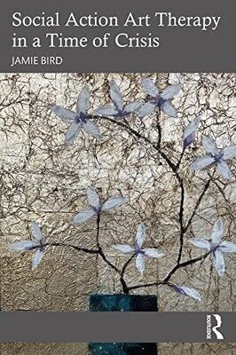 Social Action Art Therapy in a Time of Crisis 1st Edition