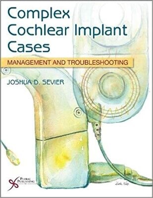 Complex Cochlear Implant Cases: Management and Troubleshooting First Edition