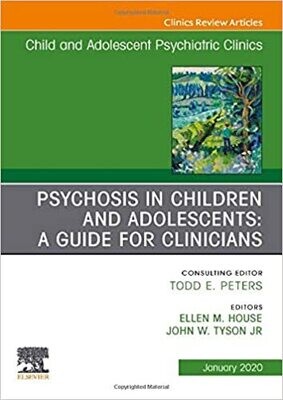 Psychosis in Children and Adolescents: A Guide for Clinicians, An Issue of Child And Adolescent Psychiatric Clinics of North America (Volume 29-1)