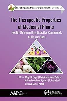 The Therapeutic Properties of Medicinal Plants: Health-Rejuvenating Bioactive Compounds of Native Flora (Innovations in Plant Science for Better Health) 1st Edition