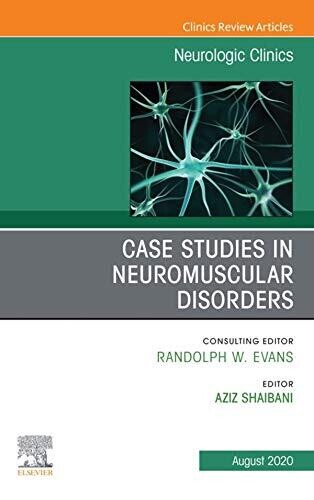 Case Studies in Neuromuscular Disorders, An Issue of Neurologic Clinics (The Clinics: Internal Medicine)