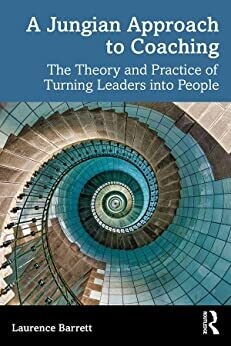 A Jungian Approach to Coaching: The Theory and Practice of Turning Leaders into People 1st Edition