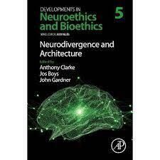 Neurodivergence and Architecture - (Developments in Neuroethics and Bioethics)