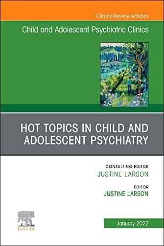 Hot Topics in Child and Adolescent Psychiatry, An Issue of ChildAnd Adolescent Psychiatric Clinics of North America, E-Book (The Clinics: Internal Medicine)