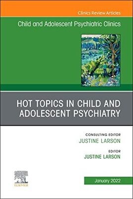 Hot Topics in Child and Adolescent Psychiatry, An Issue of ChildAnd Adolescent Psychiatric Clinics of North America, E-Book (The Clinics: Internal Medicine)