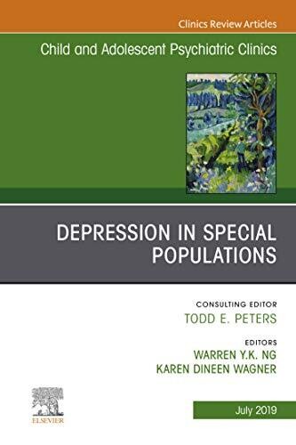 Depression in Special Populations, An Issue of Child and Adolescent Psychiatric Clinics of North America (The Clinics: Internal Medicine Book 28)