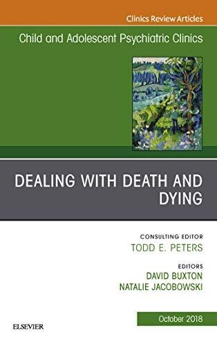 Dealing with Death and Dying, An Issue of Child and Adolescent Psychiatric Clinics of North America (The Clinics: Internal Medicine Book 27)