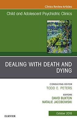 Dealing with Death and Dying, An Issue of Child and Adolescent Psychiatric Clinics of North America (The Clinics: Internal Medicine Book 27)