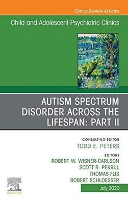 Autism Spectrum Disorder Across The Lifespan Part II, An Issue of ChildAnd Adolescent Psychiatric Clinics of North America (The Clinics: Internal Medicine)