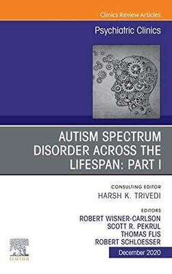 AUTISM SPECTRUM DISORDER ACROSS THE LIFESPAN Part I, An Issue of Psychiatric Clinics of North America, E-Book (The Clinics: Internal Medicine 43)