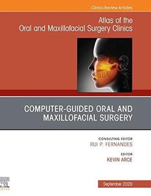 Guided Oral and Maxillofacial Surgery An Issue of Atlas of the Oral &amp; Maxillofacial Surgery Clinics, E-Book (The Clinics: Dentistry 28)