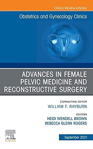 Advances in Female Pelvic Medicine and Reconstructive Surgery, An Issue of Obstetrics and Gynecology Clinics, Ebook (The Clinics: Internal Medicine)