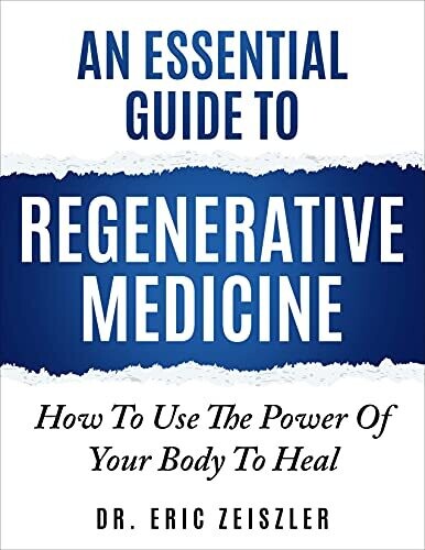 An Essential Guide to Regenerative Medicine: How To Use The Power Of Your Body To Heal