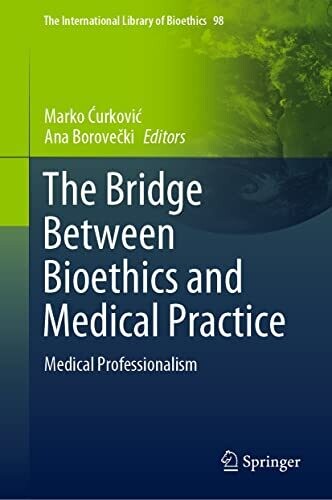 The Bridge Between Bioethics and Medical Practice: Medical Professionalism (The International Library of Bioethics Book 98)