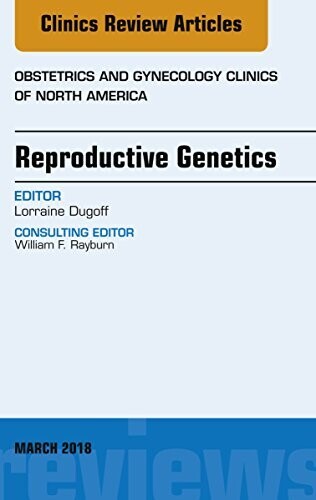 Reproductive Genetics, An Issue of Obstetrics and Gynecology Clinics (The Clinics: Internal Medicine Book 45)