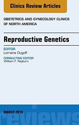 Reproductive Genetics, An Issue of Obstetrics and Gynecology Clinics (The Clinics: Internal Medicine Book 45)