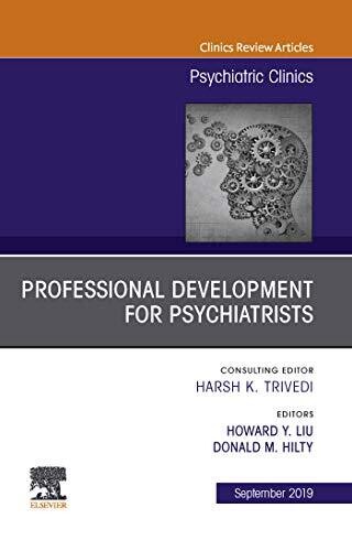 Professional Development for Psychiatrists, An Issue of Psychiatric Clinics of North America (The Clinics: Internal Medicine Book 42)