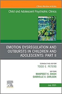 Emotion Dysregulation and Outbursts in Children and Adolescents: Part II, An Issue of ChildAnd Adolescent Psychiatric Clinics of North America (Volume ... (The Clinics: Internal Medicine, Volume 30-3)