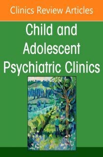 Emotion Dysregulation and Outbursts in Children and Adolescents: Part II, An Issue of ChildAnd Adolescent Psychiatric Clinics of North America