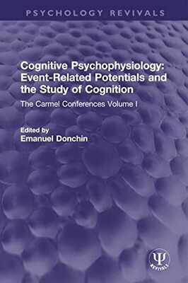 Cognitive Psychophysiology: Event-Related Potentials and the Study of Cognition: The Carmel Conferences Volume I (Psychology Revivals) 1st Edition