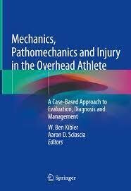 Mechanics, Pathomechanics and Injury in the Overhead Athlete
A Case-Based Approach to Evaluation, Diagnosis and Management