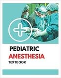 Pediatric Anesthesia Textbook: A Practical Approach To Pediatric Anesthesia