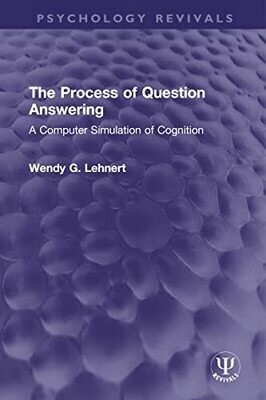 The Process of Question Answering: A Computer Simulation of Cognition (Psychology Revivals)