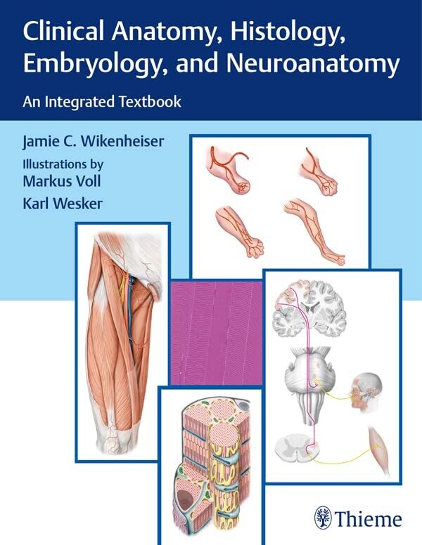 Clinical Anatomy, Histology, Embryology, and Neuroanatomy: An Integrated Textbook 1st Edition